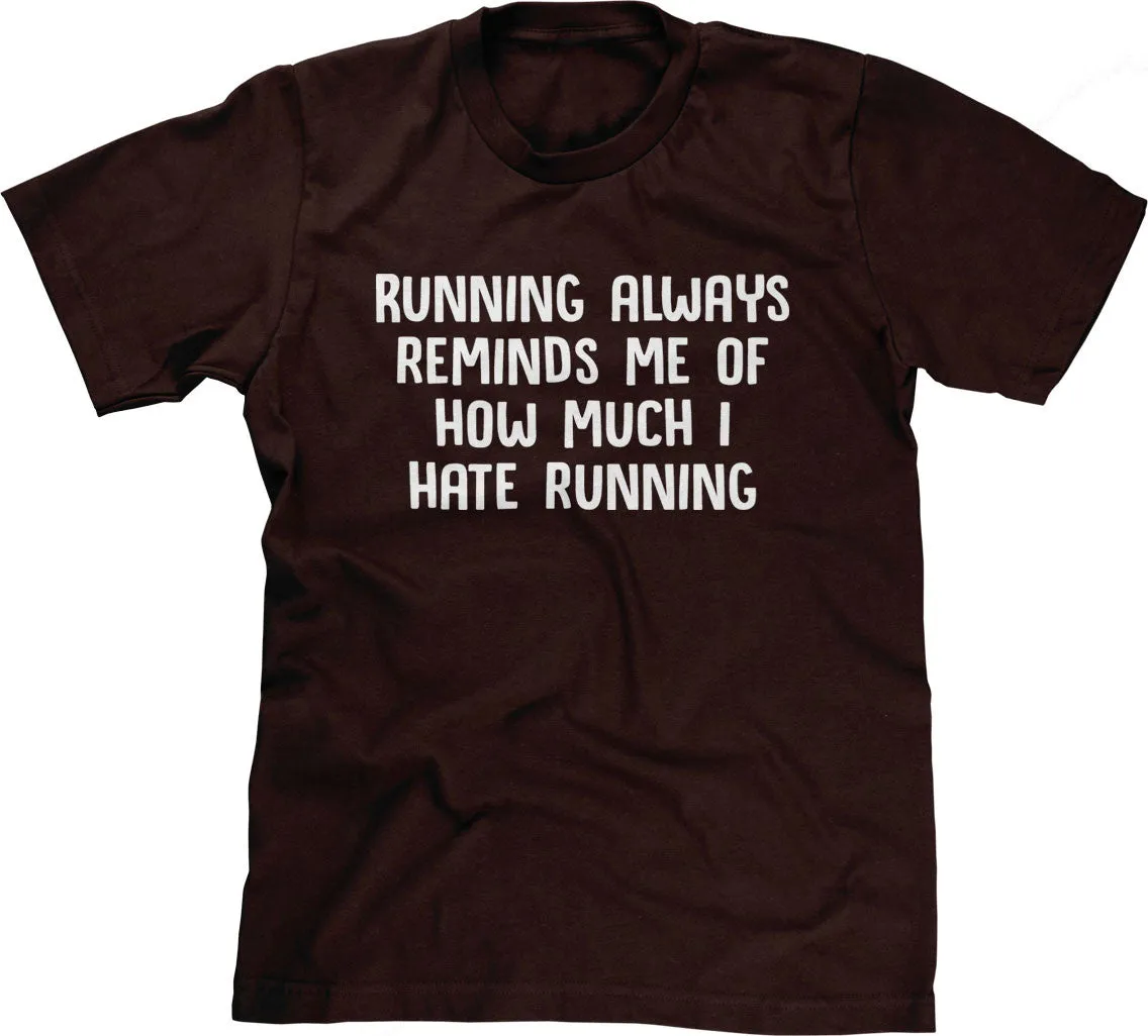 Running Always Reminds Me Of How Much I Hate Running T-Shirt