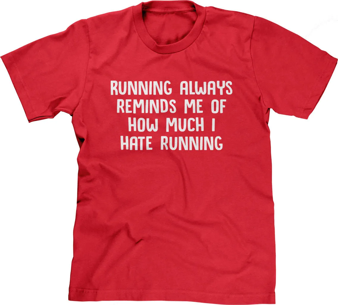 Running Always Reminds Me Of How Much I Hate Running T-Shirt